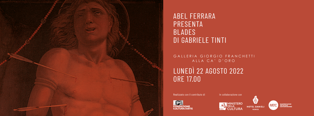 GALLERIA GIORGIO FRANCHETTI ALLA CA' D'ORO | Abel Ferrara legge “Blades” di Gabriele Tinti  | 22 Agosto 2022, ore 17:00